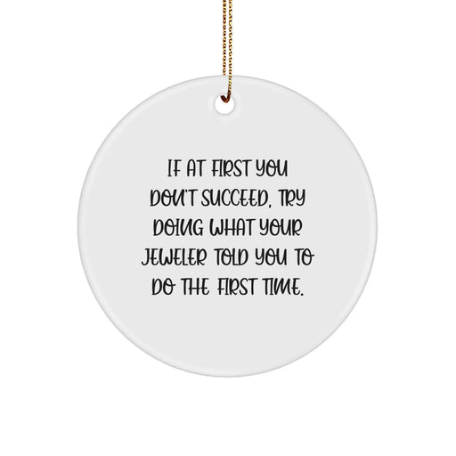 Funny Jeweler Gifts from Men to Friends Circle Ornament for Christmas Unique Decorations If At First You Don't Succeed, Try Doing What Your Jeweler Told You To Do The First Time. - Image 1