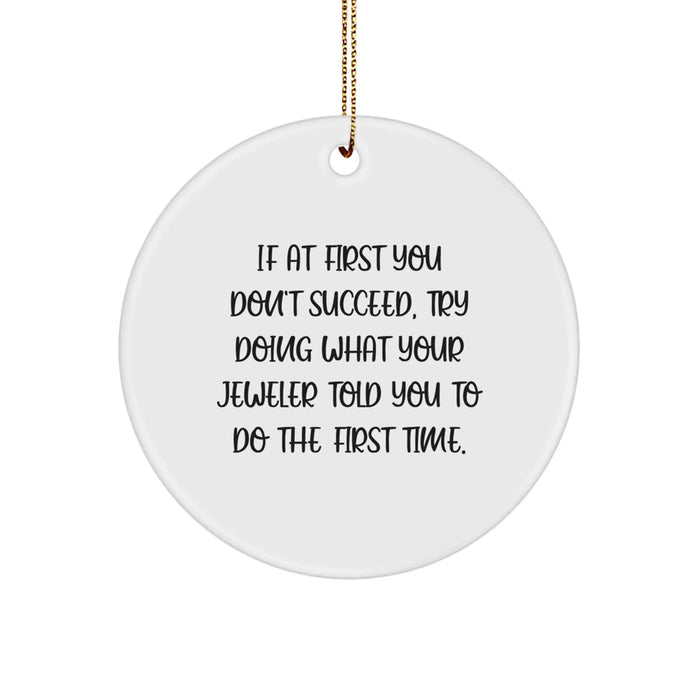 Funny Jeweler Gifts from Men to Friends Circle Ornament for Christmas Unique Decorations If At First You Don't Succeed, Try Doing What Your Jeweler Told You To Do The First Time. - Image 1