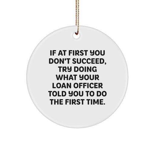 Funny Loan Officer Gifts from Friends - Christmas Unique Circle Ornament for Loan Officer - If At First You Don't Succeed, Try Doing What Your Loan Officer Told You To Do The First Time. - Image 1