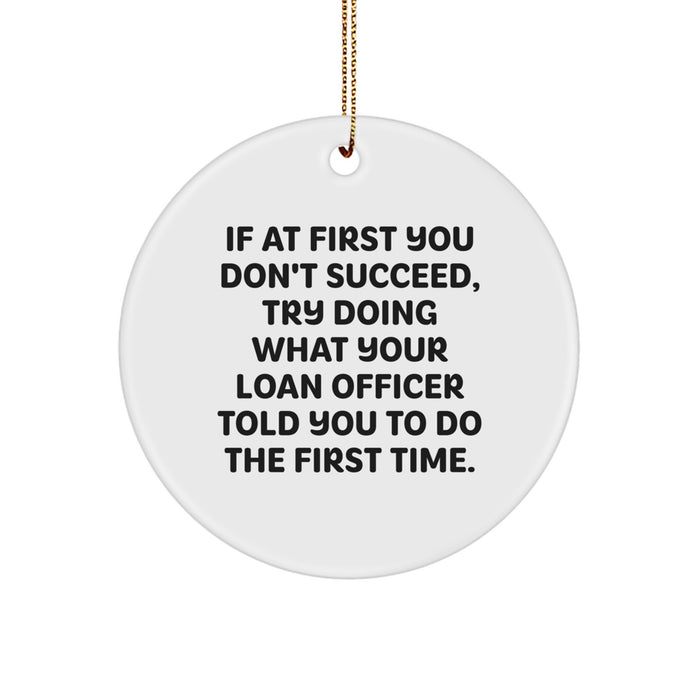 Funny Loan Officer Gifts from Friends - Christmas Unique Circle Ornament for Loan Officer - If At First You Don't Succeed, Try Doing What Your Loan Officer Told You To Do The First Time. - Image 1