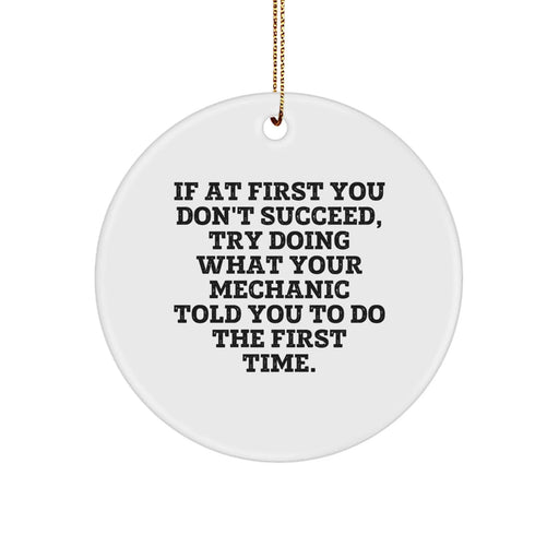 Funny Mechanic Gifts from Friends to Mechanic - Unique Circle Ornament - If At First You Don't Succeed, Try Doing What Your Mechanic Told You To Do The First Time, Christmas Decorations - Image 1