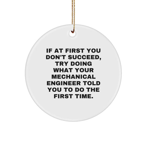 Funny Mechanical Engineer Gifts, Christmas Unique Ornaments for Men, Women, Friends, Family - 'If At First You Don't Succeed, Try Doing What Your Mechanical Engineer Told You To Do The First Time.' - Image 1