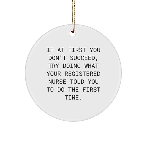 Funny Registered Nurse Gifts from Family to Christmas Unique Gifts - Circle Ornament - If At First You Don't Succeed, Try Doing What Your Registered Nurse Told You To Do The First Time. - Image 1