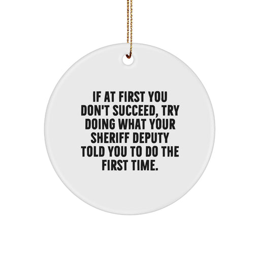 Funny Sheriff Deputy Gifts from Family for Sheriff Deputy - Christmas Unique Circle Ornament, If At First You Don't Succeed Try Doing What Your Sheriff Deputy Told You To Do The First Time. - Image 1