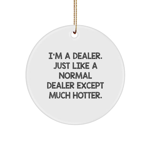 Funny Christmas Unique Gifts from Men to Dealer Friends - 'I'm A Dealer. Just Like A Normal Dealer Except Much Hotter.' Circle Ornament - Image 1