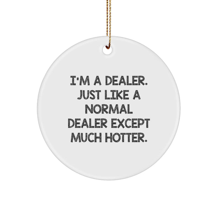 Funny Christmas Unique Gifts from Men to Dealer Friends - 'I'm A Dealer. Just Like A Normal Dealer Except Much Hotter.' Circle Ornament - Image 1
