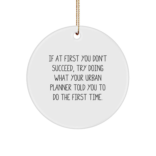 Funny Christmas Unique Gifts from Friends for Urban Planner - Circle Ornament - If At First You Don't Succeed Try Doing What Your Urban Planner Told You To Do The First Time - Image 1
