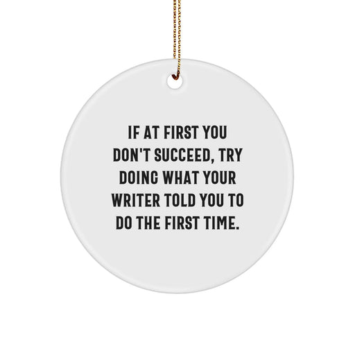 Funny Writer Gifts from Friends for Men Writer Christmas Unique Ornaments, If At First You Don't Succeed, Try Doing What Your Writer Told You To Do The First Time - Circle Shaped Circle Ornament - Image 1