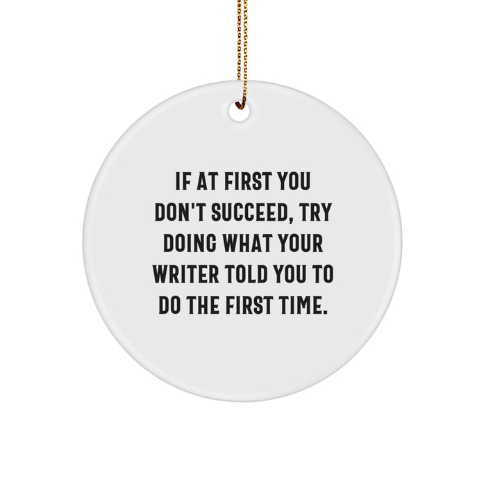 Funny Writer Gifts from Friends for Men Writer Christmas Unique Ornaments, If At First You Don't Succeed, Try Doing What Your Writer Told You To Do The First Time - Circle Shaped Circle Ornament - Image 1