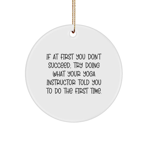 Funny Yoga Instructor Gifts from Men to Friends - Circle Ornament, If At First You Don't Succeed Try Doing What Your 'Yoga Instructor' Told You To Do The First Time Christmas Unique Gifts - Image 1