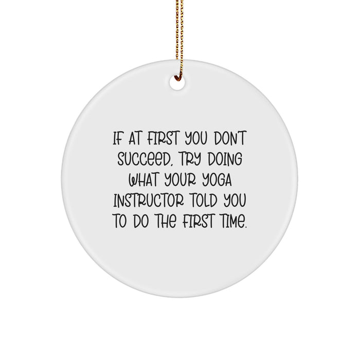 Funny Yoga Instructor Gifts from Men to Friends - Circle Ornament, If At First You Don't Succeed Try Doing What Your 'Yoga Instructor' Told You To Do The First Time Christmas Unique Gifts - Image 1