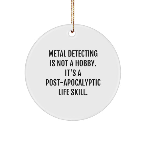 Funny Metal Detecting Gifts from Friends for Christmas Circle Ornament 'Metal Detecting Is Not A Hobby. It's A Post-apocalyptic Life Skill.' - Image 1