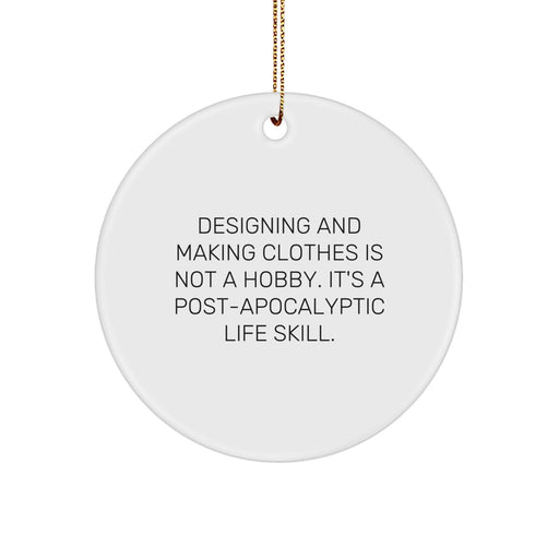 Designing and Making Clothes Enthusiast Gifts for Friends and Family, Christmas Circle Ornament, 'Designing And Making Clothes Is Not A Hobby. It's A Post-apocalyptic Life Skill.' Funny Quote - Image 1