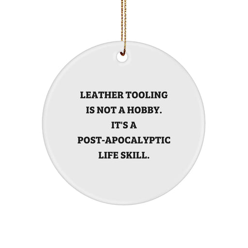 Funny Leather Tooling Gifts from Men to Friends for Christmas Unique Decorations - Circle Ornament with 'Leather Tooling Is Not A Hobby. It's A Post-apocalyptic Life Skill.' Quote - Image 1