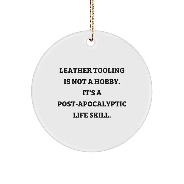 Funny Leather Tooling Gifts from Men to Friends for Christmas Unique Decorations - Circle Ornament with 'Leather Tooling Is Not A Hobby. It's A Post-apocalyptic Life Skill.' Quote - Image 1