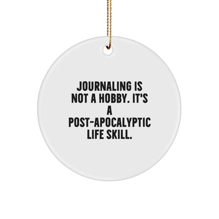 Funny Journaling Gifts from Friends for Men, Women, Coworkers, and Family - 'Journaling Is Not A Hobby. It's A Post-apocalyptic Life Skill.' Circle Ornament for Christmas Unique Gifts - Image 1