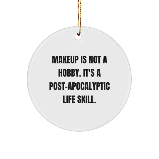 Funny Makeup Gifts for Makeup Lovers, Circle Ornament with Quote 'Makeup Is Not A Hobby. It's A Post-apocalyptic Life Skill.' - Image 1