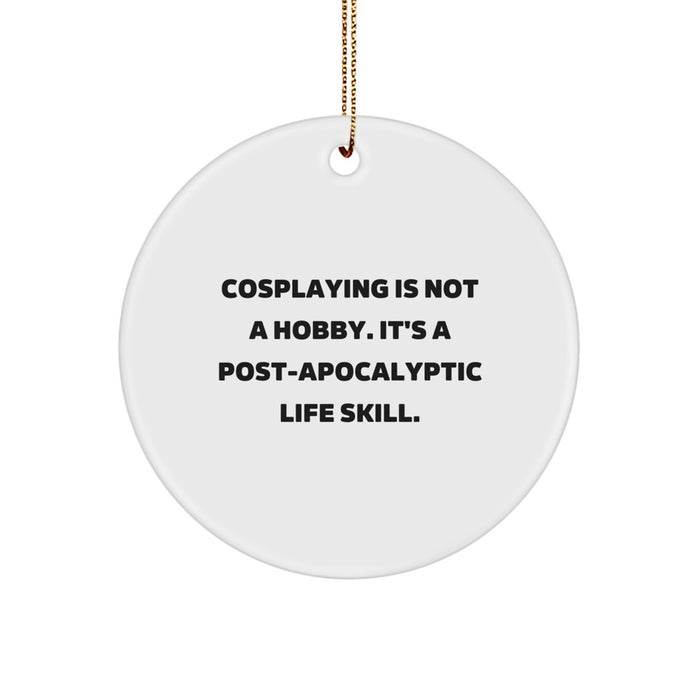 Funny Cosplaying Gifts from Friends for Men Women Christmas Unique Circle Ornament 'Cosplaying Is Not A Hobby. It's A Post-apocalyptic Life Skill.' - Image 1
