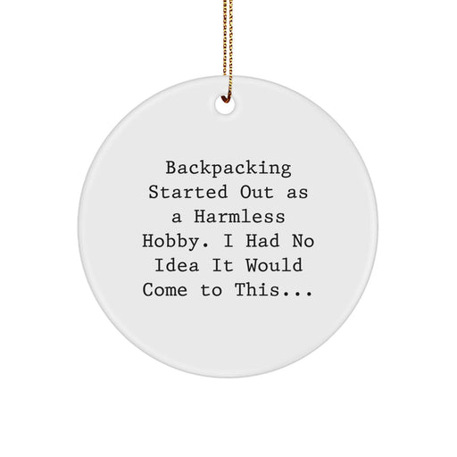 Funny Backpacking Gifts from Friends for Christmas Circle Ornament - Backpacking Started Out As A Harmless Hobby, I Had No Idea It Would Come To This... - Image 1