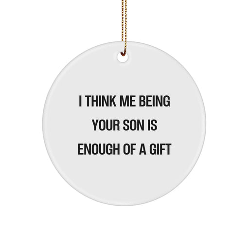Funny Son Gifts from Mom, Unique Circle Ornament I Think Me Being Your Son Is Enough Of A Gift Christmas - Image 1