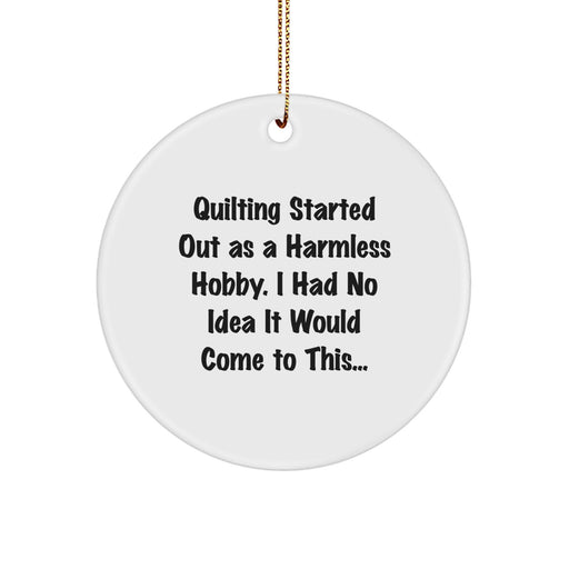Funny Quilting Gift for Friends, Circle Ornament with Quilting Started Out As A Harmless Hobby. I Had No Idea It Would Come To This..., Christmas Unique Presents for Women and Men - Image 1