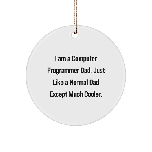 Computer Programmer Dad Gifts, Funny Quote Circle Ornament, Gifts from Friends for Men - I Am A Computer Programmer Dad. Just Like A Normal Dad Except Much Cooler. - Image 1