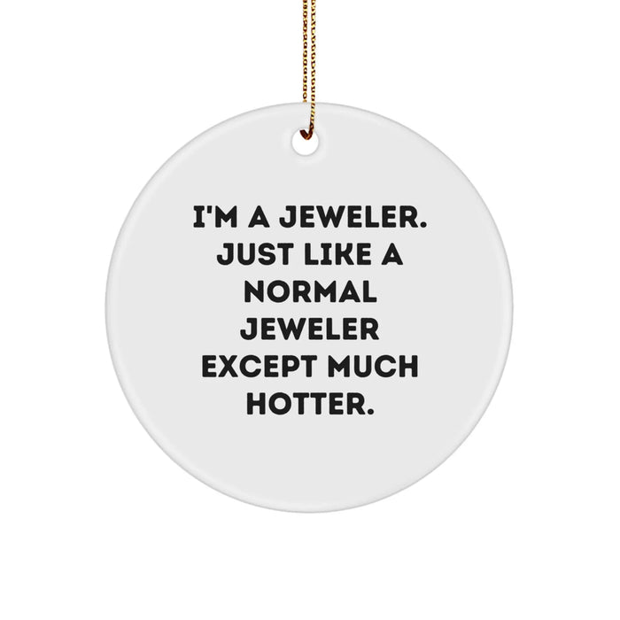 Hot Jeweler Gifts, Circle Ornament, Funny Quote - Gifts from Friends, Coworkers, or Family, for Jeweler Enthusiasts, Christmas Decorations - Image 1