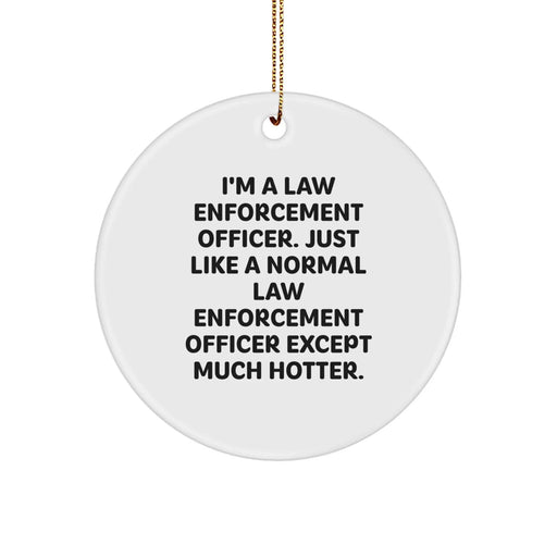 Funny Law Enforcement Officer Gifts, Circle Ornament, 'I'm A Law Enforcement Officer... Much Hotter' Quote, Unique Christmas Unique Gifts for Men, Women, Coworkers, or Friends - Image 1