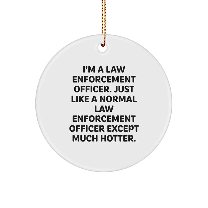 Funny Law Enforcement Officer Gifts, Circle Ornament, 'I'm A Law Enforcement Officer... Much Hotter' Quote, Unique Christmas Unique Gifts for Men, Women, Coworkers, or Friends - Image 1