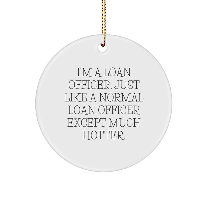 Funny Loan Officer Gifts from Friends and Family - 'I'm A Loan Officer. Just Like A Normal Loan Officer Except Much Hotter.' Circle Ornament for Loan Officer at Christmas - Image 1