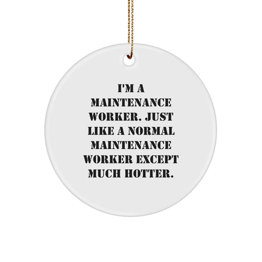Funny Maintenance Worker Gifts from Friends - I'm A Maintenance Worker. Just Like A Normal Maintenance Worker Except Much Hotter. Circle Ornament for Christmas - Image 1