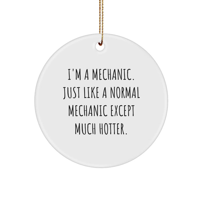Funny Mechanic Gifts from Friends, Gifts for Mechanic, I'm A Mechanic. Just Like A Normal Mechanic Except Much Hotter., Circle Ornament, Christmas Unique Gifts - Image 1