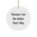 Funny Author Gifts from Men for Christmas Unique Circle Ornaments Because I Am The Author. That's Why. - Image 1