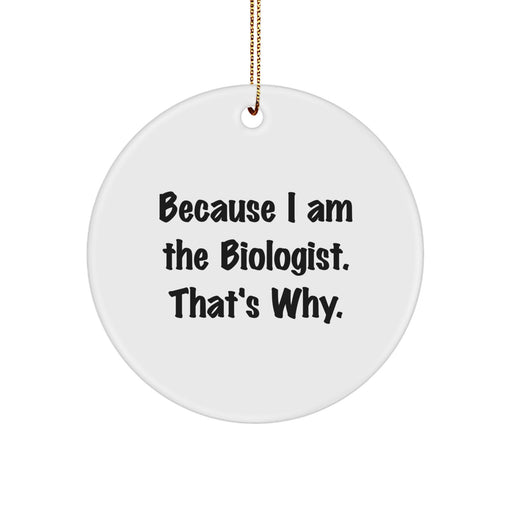 Funny Biologist Gifts from Friends for Him or Her - Christmas Unique Circle Ornament Because I Am The Biologist. That's Why. - Image 1