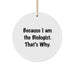 Funny Biologist Gifts from Friends for Him or Her - Christmas Unique Circle Ornament Because I Am The Biologist. That's Why. - Image 1