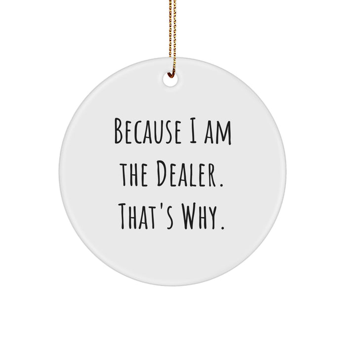 Unique Gifts from Men to Dealer Friends - 'Because I Am The Dealer. That's Why.' Funny Dealer Circle Ornament for Christmas - Image 1