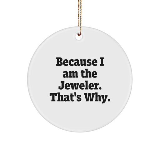 Funny Jeweler Circle Ornament Gifts from Friends - Because I Am The Jeweler. That's Why. - Christmas Unique Gifts for Jeweler - Image 1