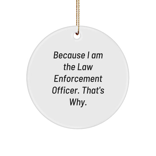 Funny Law Enforcement Officer Gifts for Men, Because I Am The Law Enforcement Officer. That's Why. - Christmas Unique Circle Ornament from Family - Image 1