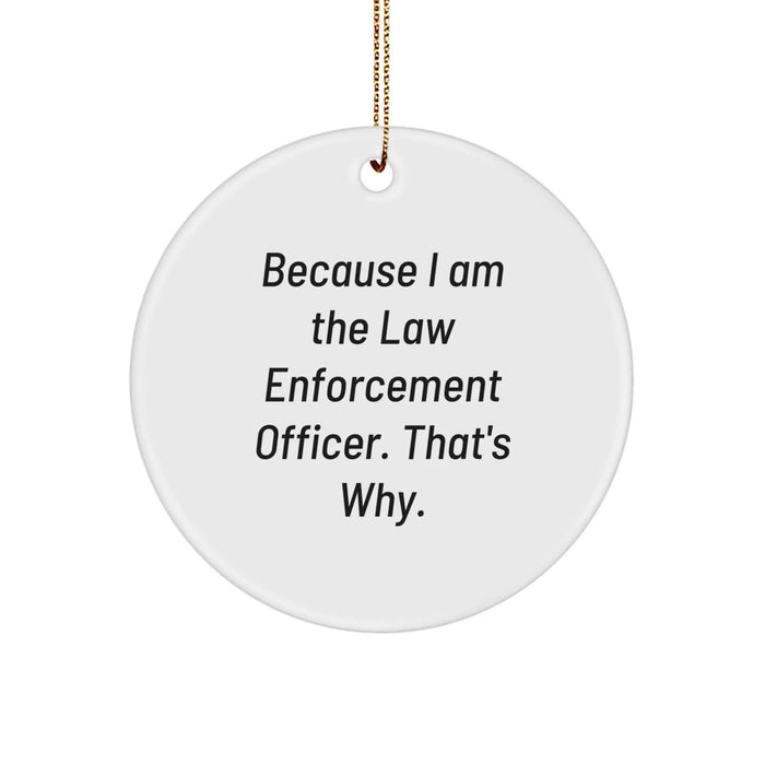 Funny Law Enforcement Officer Gifts for Men, Because I Am The Law Enforcement Officer. That's Why. - Christmas Unique Circle Ornament from Family - Image 1