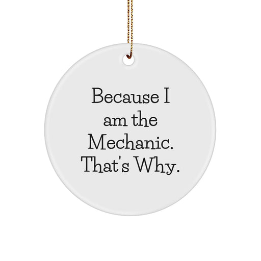 Funny Mechanic Circle Ornament Gifts from Friends for Men Because I Am The Mechanic Thats Why Christmas Unique Gifts - Image 1