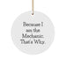 Funny Mechanic Circle Ornament Gifts from Friends for Men Because I Am The Mechanic Thats Why Christmas Unique Gifts - Image 1