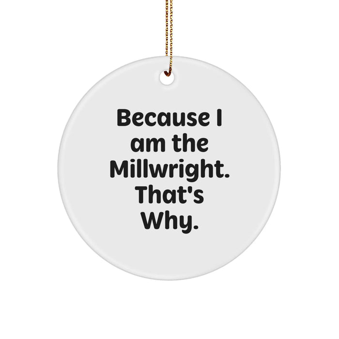 Funny Millwright Gifts from Friends - Because I Am The Millwright. That's Why. - Circle Ornament for Christmas Unique Gifts for Men - Image 1