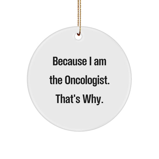 Funny Oncologist Gifts from Friends for Men, Women - Christmas Unique Circle Ornament Because 'I Am The Oncologist, That's Why' - Image 1