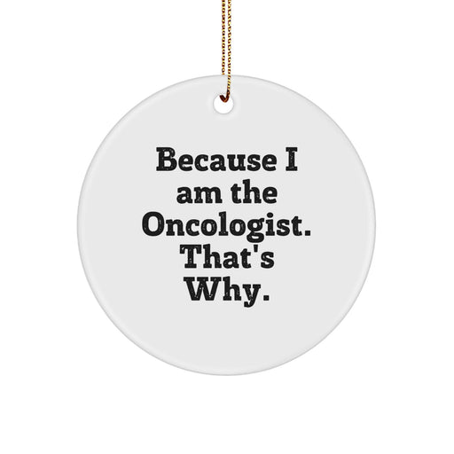 Funny Oncologist Gifts from Family, Circle Ornament Because I Am The Oncologist. That's Why., Christmas Unique Gifts for Oncologist - Image 1