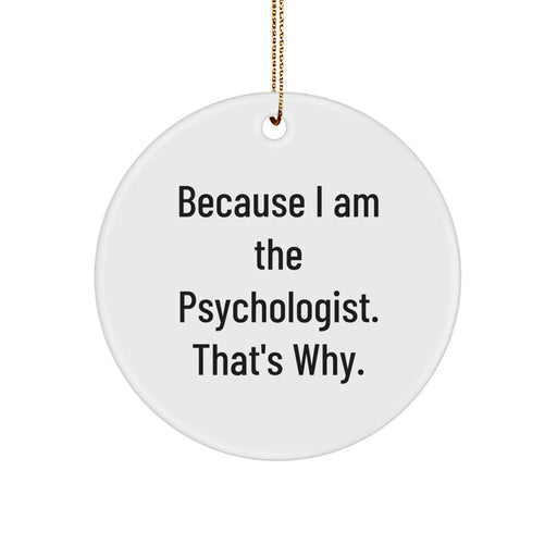 Funny Psychologist Gifts from Friends for Christmas Unique Circle Ornament Because I Am The Psychologist. That's Why. - Image 1