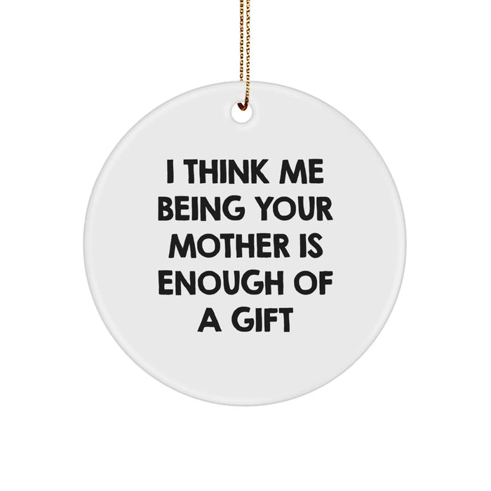 Funny Mother's Gift: I Think Me Being Your Mother Is Enough Of A Gift Circle Ornament, Gifts from Family to Mother, Christmas Unique Ornaments - Image 1