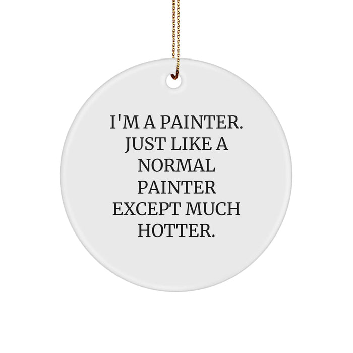 Funny Painter Gifts from Men - 'I'm A Painter. Just Like A Normal Painter Except Much Hotter.' Circle Ornament for Friends, Coworkers, Family at Christmas - Image 1