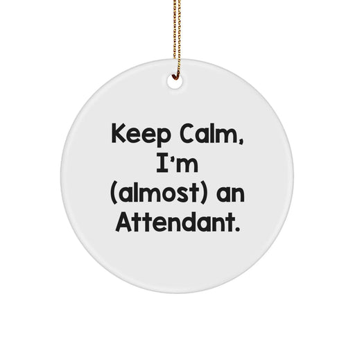 Funny Attendant Gifts - Keep Calm I'm (almost) An Attendant. Circle Ornament, Christmas Unique Gifts from Friends to Family - Image 1