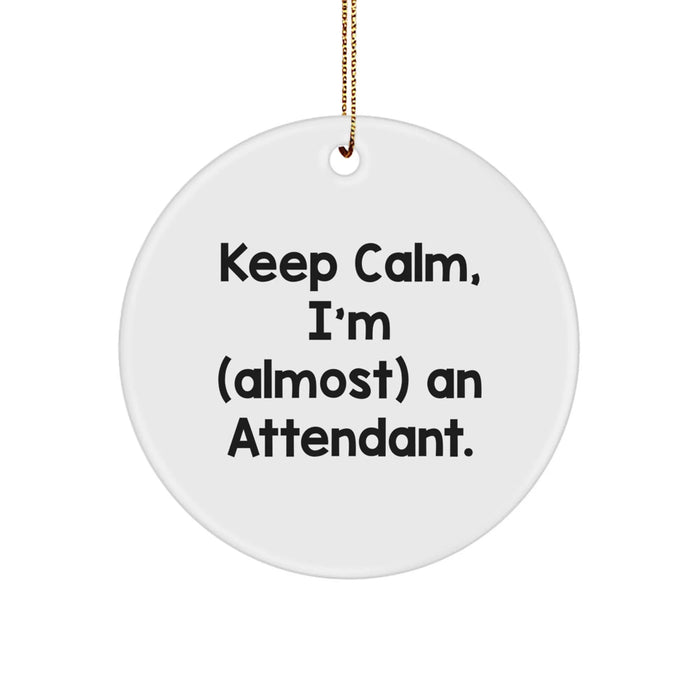 Funny Attendant Gifts - Keep Calm I'm (almost) An Attendant. Circle Ornament, Christmas Unique Gifts from Friends to Family - Image 1