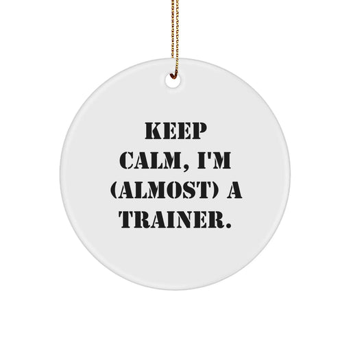 Funny Trainer Circle Ornament, 'Keep Calm, I'm (almost) A Trainer.' - Gifts from Family for Trainer, Unique Christmas Unique Gifts - Image 1